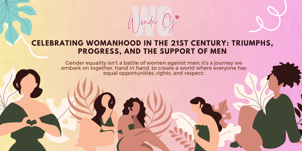 Celebrating Womanhood in the 21st Century: Triumphs, Progress, and the Support of Men